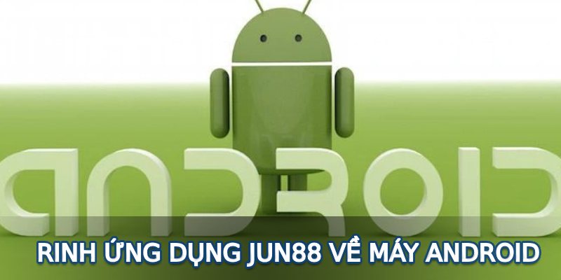 Rinh ứng dụng Jun88 về máy Android